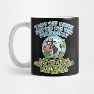 They say cows are bad for the environment they eat plants and fart, kinda like vegetarians Mug